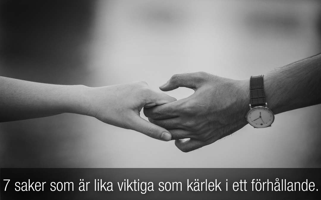 7 saker som är lika viktiga som kärlek i ett förhållande.