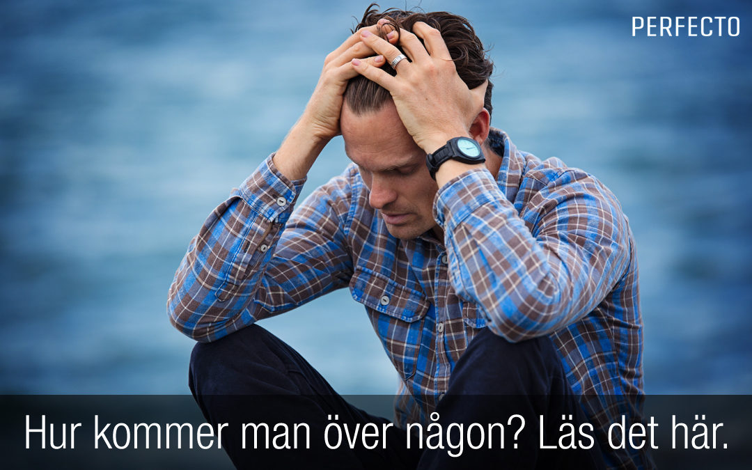 Hur kommer man över någon? Tips på hur du kommer över ditt ex.