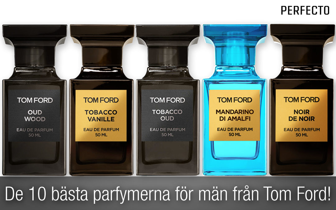 Tom Ford Parfym. De 10 bästa parfymerna för män från Tom Ford!